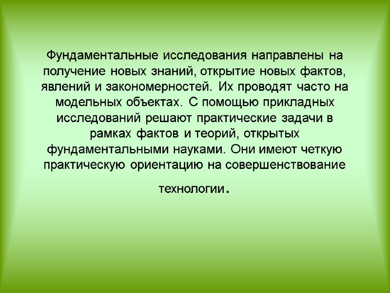 Фундаментальные исследования направлены на получение новых знаний, открытие новых фактов, явлений и закономерностей. Их